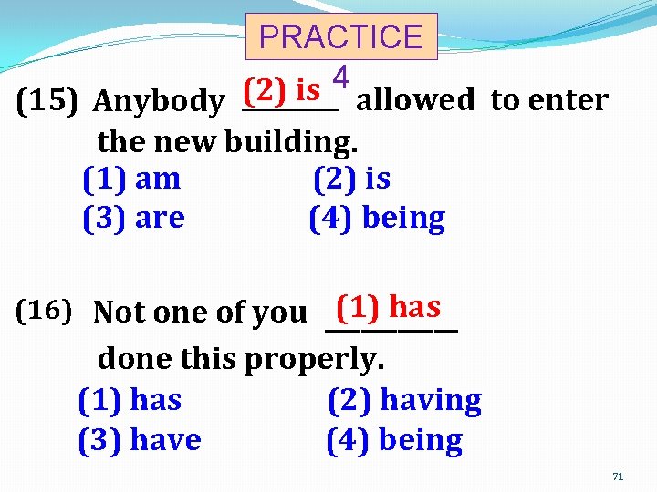 PRACTICE 4 (2) is (15) Anybody _____ allowed to enter the new building. (1)