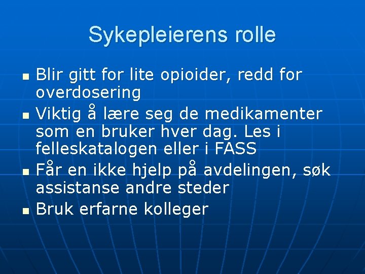 Sykepleierens rolle n n Blir gitt for lite opioider, redd for overdosering Viktig å Sykepleierens rolle n n Blir gitt for lite opioider, redd for overdosering Viktig å