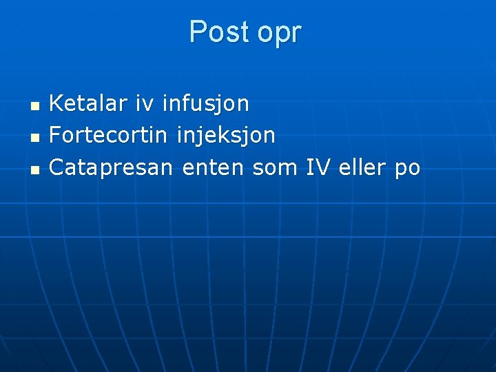 Post opr n n n Ketalar iv infusjon Fortecortin injeksjon Catapresan enten som IV Post opr n n n Ketalar iv infusjon Fortecortin injeksjon Catapresan enten som IV