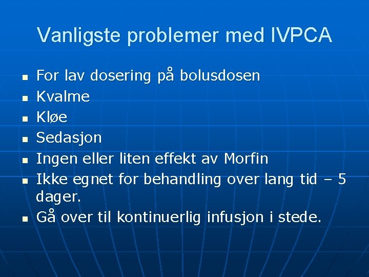 Vanligste problemer med IVPCA n n n n For lav dosering på bolusdosen Kvalme Vanligste problemer med IVPCA n n n n For lav dosering på bolusdosen Kvalme