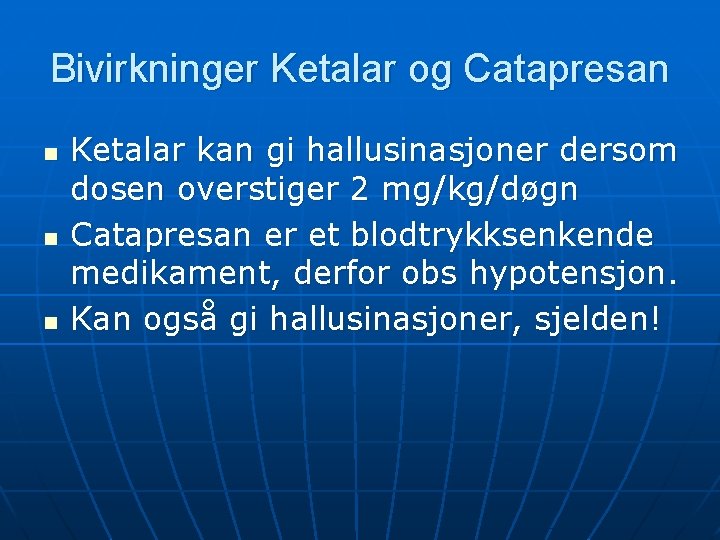 Bivirkninger Ketalar og Catapresan n Ketalar kan gi hallusinasjoner dersom dosen overstiger 2 mg/kg/døgn Bivirkninger Ketalar og Catapresan n Ketalar kan gi hallusinasjoner dersom dosen overstiger 2 mg/kg/døgn