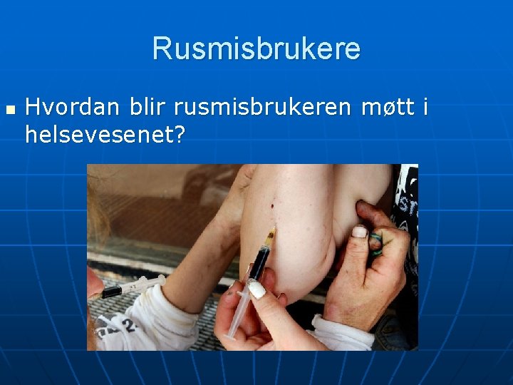 Rusmisbrukere n Hvordan blir rusmisbrukeren møtt i helsevesenet? Rusmisbrukere n Hvordan blir rusmisbrukeren møtt i helsevesenet?