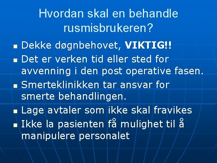 Hvordan skal en behandle rusmisbrukeren? n n n Dekke døgnbehovet, VIKTIG!! Det er verken Hvordan skal en behandle rusmisbrukeren? n n n Dekke døgnbehovet, VIKTIG!! Det er verken