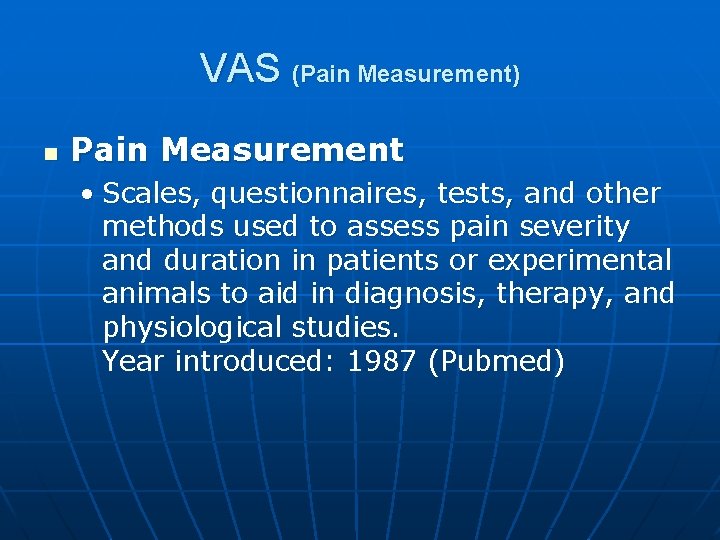 VAS (Pain Measurement) n Pain Measurement • Scales, questionnaires, tests, and other methods used VAS (Pain Measurement) n Pain Measurement • Scales, questionnaires, tests, and other methods used