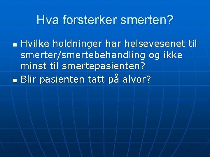 Hva forsterker smerten? n n Hvilke holdninger har helsevesenet til smerter/smertebehandling og ikke minst Hva forsterker smerten? n n Hvilke holdninger har helsevesenet til smerter/smertebehandling og ikke minst