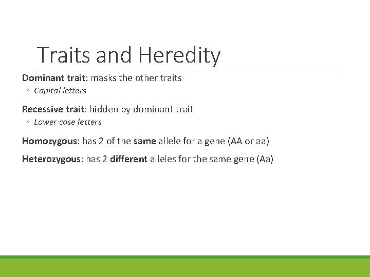 Traits and Heredity Dominant trait: masks the other traits ◦ Capital letters Recessive trait: