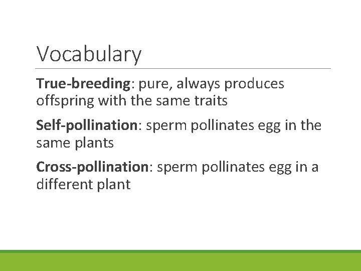 Vocabulary True-breeding: pure, always produces offspring with the same traits Self-pollination: sperm pollinates egg