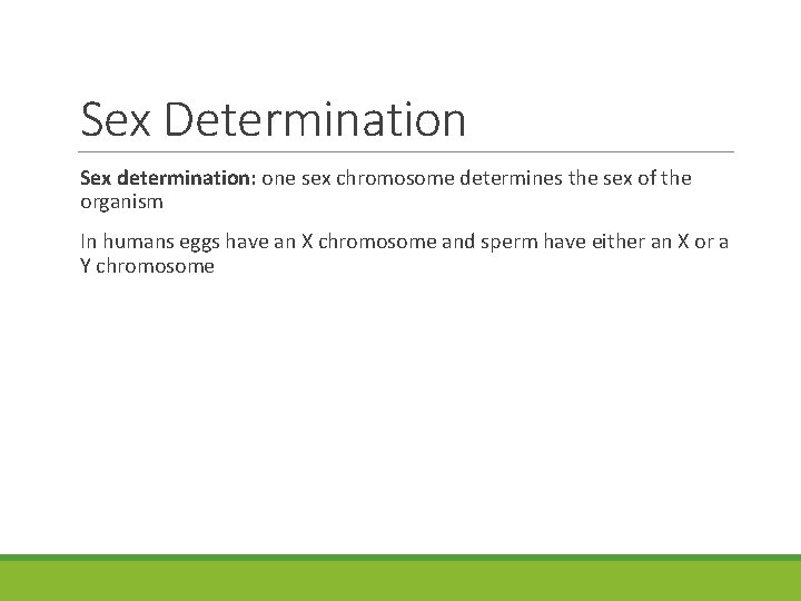 Sex Determination Sex determination: one sex chromosome determines the sex of the organism In