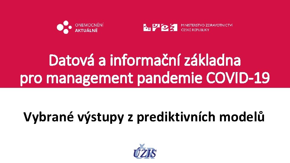 Datová a informační základna pro management pandemie COVID-19 Vybrané výstupy z prediktivních modelů 