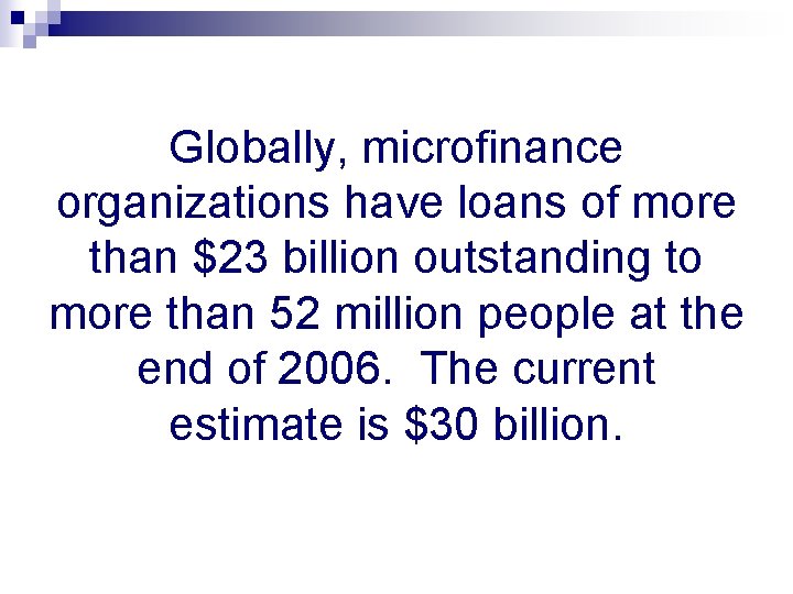 Globally, microfinance organizations have loans of more than $23 billion outstanding to more than