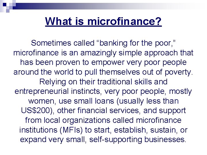 What is microfinance? Sometimes called “banking for the poor, ” microfinance is an amazingly