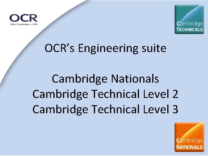 OCR’s Engineering suite Cambridge Nationals Cambridge Technical Level 2 Cambridge Technical Level 3 