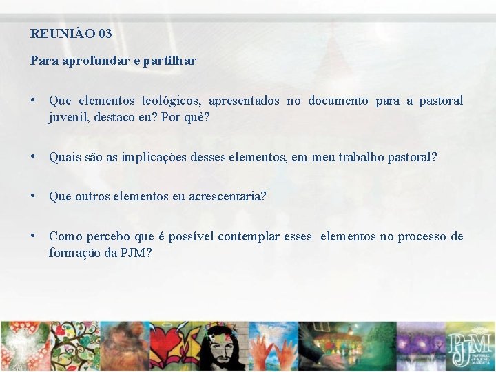 REUNIÃO 03 Para aprofundar e partilhar • Que elementos teológicos, apresentados no documento para