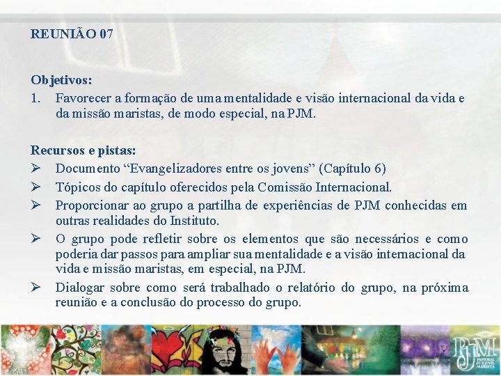 REUNIÃO 07 Objetivos: 1. Favorecer a formação de uma mentalidade e visão internacional da