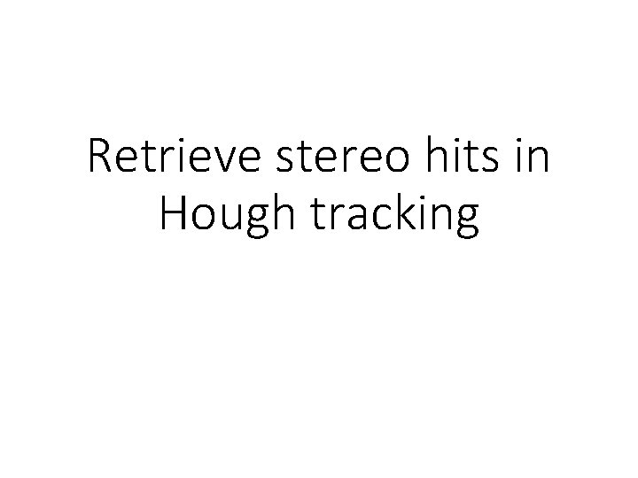 Retrieve stereo hits in Hough tracking 