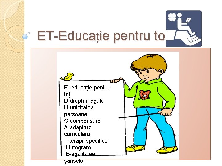 ET-Educație pentru toți! E- educație pentru toți D-drepturi egale U-unicitatea persoanei C-compensare A-adaptare curriculară
