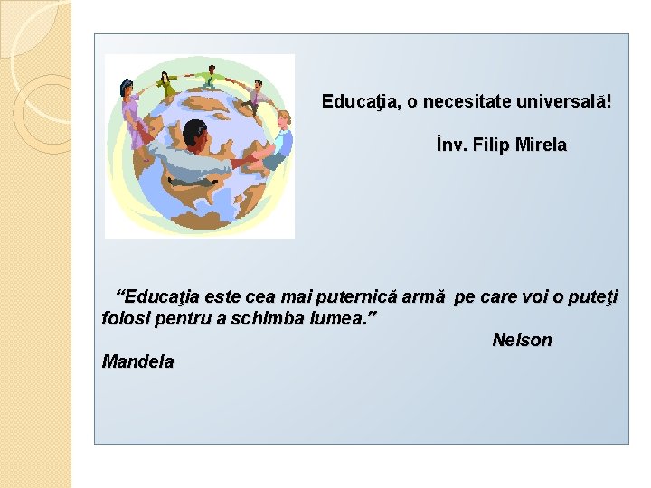 Educaţia, o necesitate universală! Înv. Filip Mirela “Educaţia este cea mai puternică armă pe