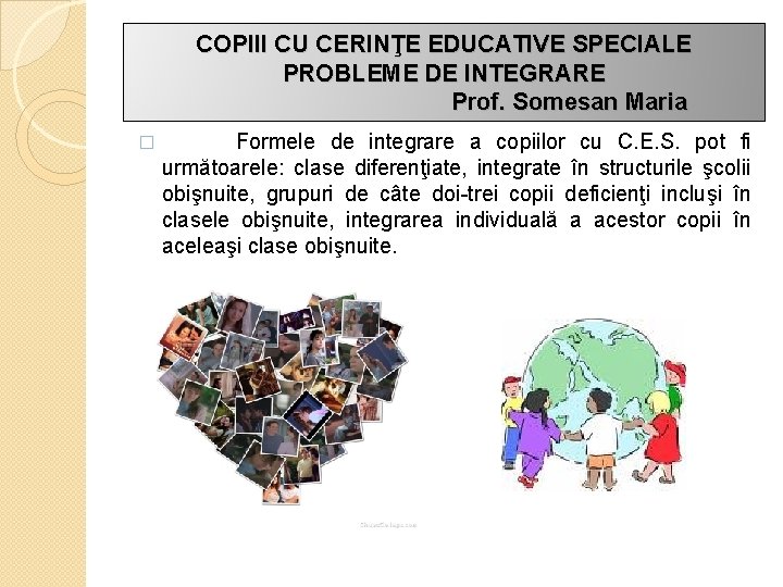 COPIII CU CERINŢE EDUCATIVE SPECIALE PROBLEME DE INTEGRARE Prof. Somesan Maria � Formele de