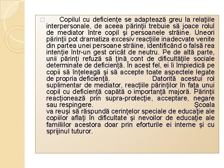 � Copilul cu deficienţe se adaptează greu la relaţiile interpersonale, de aceea părinţii trebuie