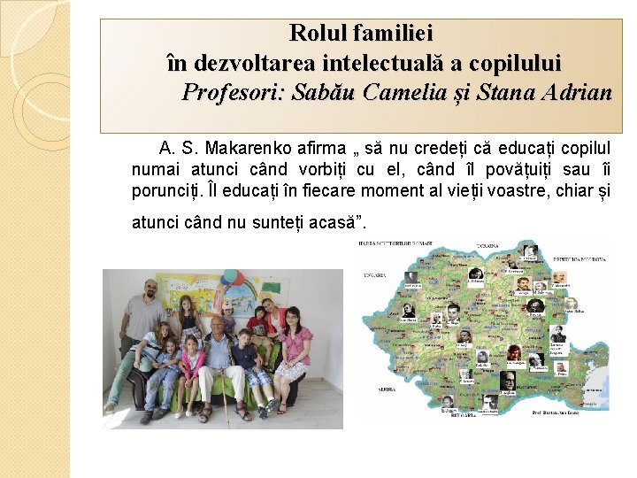 Rolul familiei în dezvoltarea intelectuală a copilului Profesori: Sabău Camelia și Stana Adrian A.
