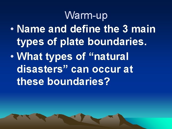 Warm-up • Name and define the 3 main types of plate boundaries. • What