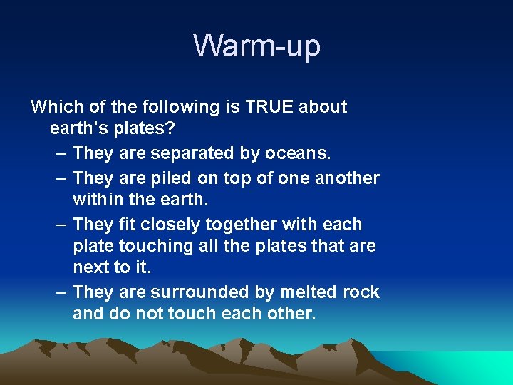 Warm-up Which of the following is TRUE about earth’s plates? – They are separated