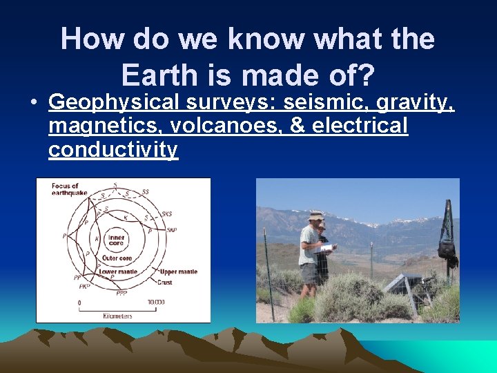 How do we know what the Earth is made of? • Geophysical surveys: seismic,