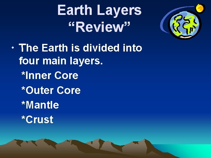 Earth Layers “Review” • The Earth is divided into four main layers. *Inner Core