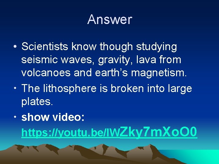 Answer • Scientists know though studying seismic waves, gravity, lava from volcanoes and earth’s