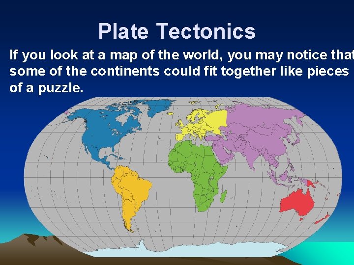Plate Tectonics If you look at a map of the world, you may notice