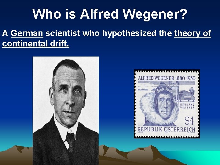 Who is Alfred Wegener? A German scientist who hypothesized theory of continental drift. 