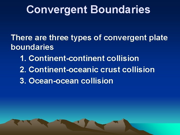 Convergent Boundaries There are three types of convergent plate boundaries 1. Continent-continent collision 2.