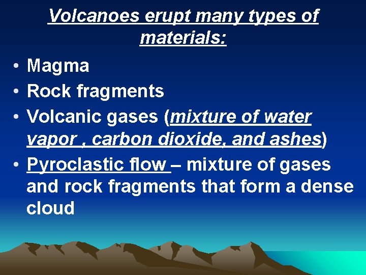 Volcanoes erupt many types of materials: • Magma • Rock fragments • Volcanic gases