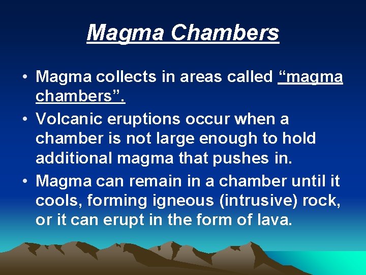 Magma Chambers • Magma collects in areas called “magma chambers”. • Volcanic eruptions occur