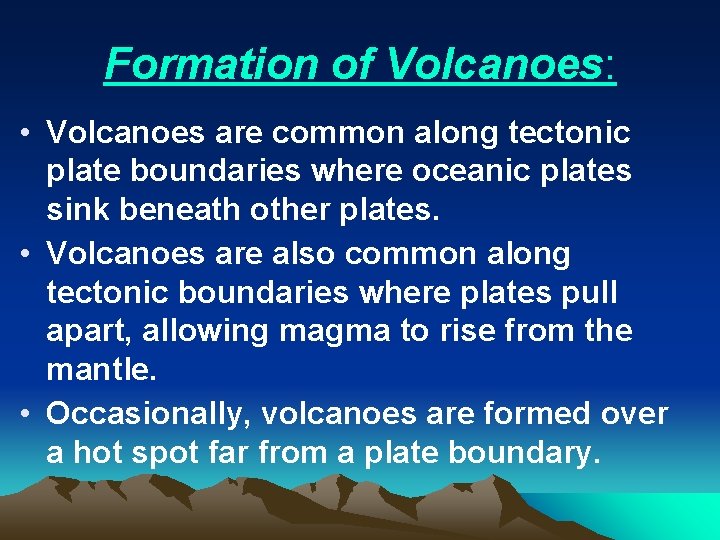 Formation of Volcanoes: • Volcanoes are common along tectonic plate boundaries where oceanic plates