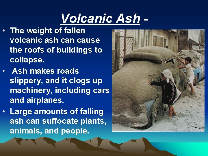 Volcanic Ash • The weight of fallen volcanic ash can cause the roofs of
