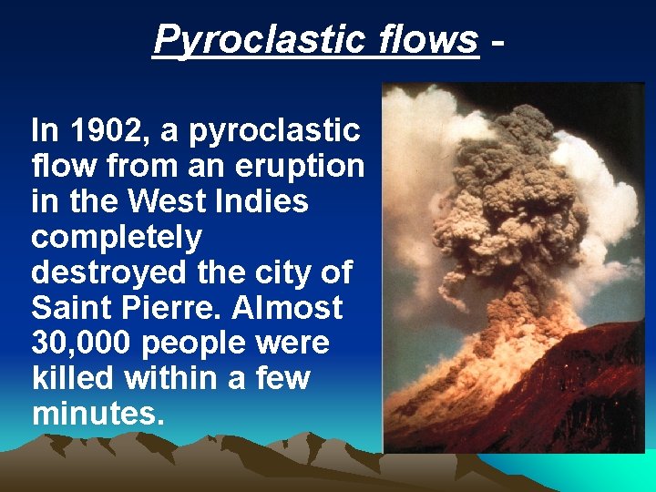 Pyroclastic flows In 1902, a pyroclastic flow from an eruption in the West Indies