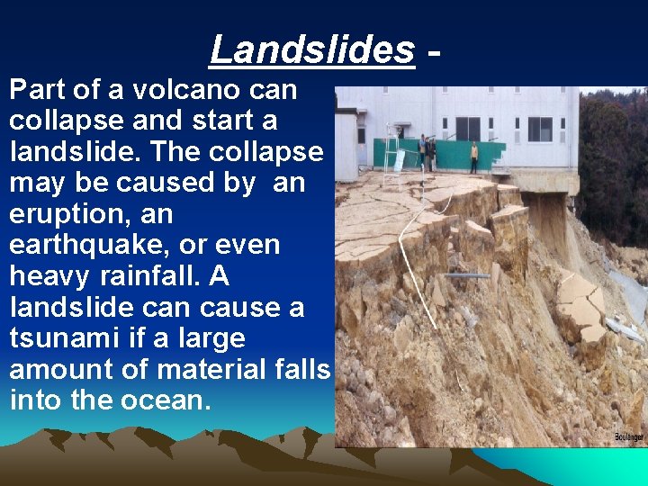 Landslides Part of a volcano can collapse and start a landslide. The collapse may