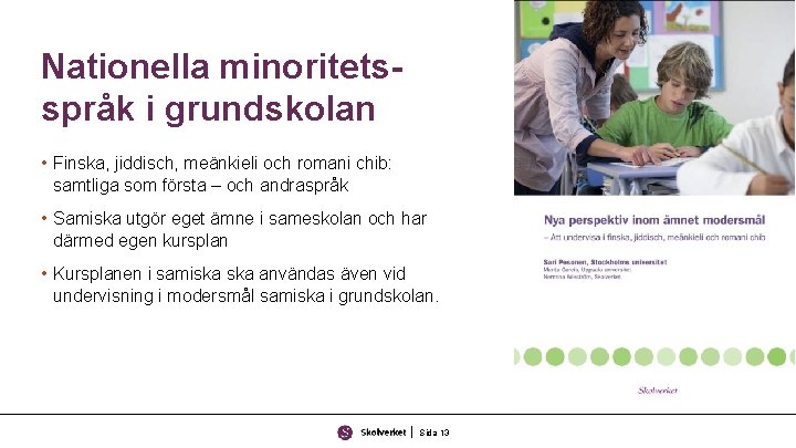 Nationella minoritetsspråk i grundskolan • Finska, jiddisch, meänkieli och romani chib: samtliga som första