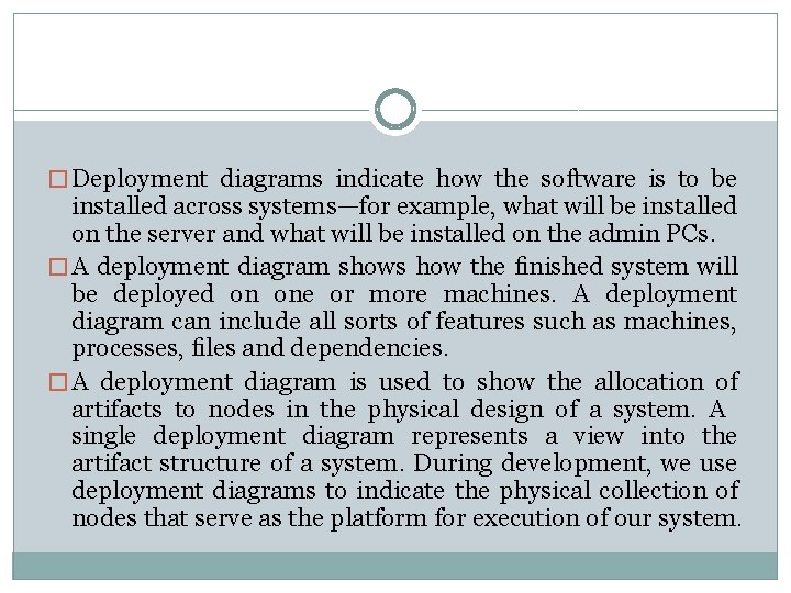 � Deployment diagrams indicate how the software is to be installed across systems—for example,
