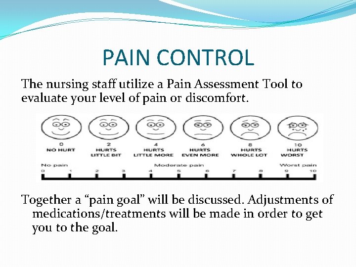 PAIN CONTROL The nursing staff utilize a Pain Assessment Tool to evaluate your level