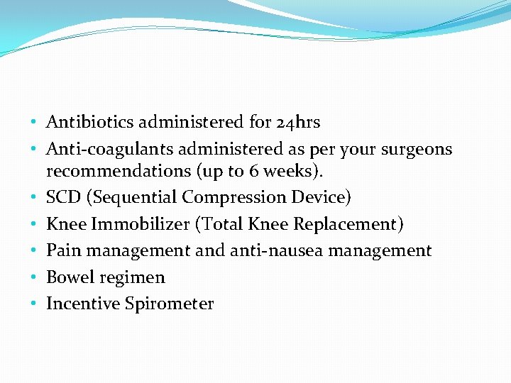  • Antibiotics administered for 24 hrs • Anti-coagulants administered as per your surgeons