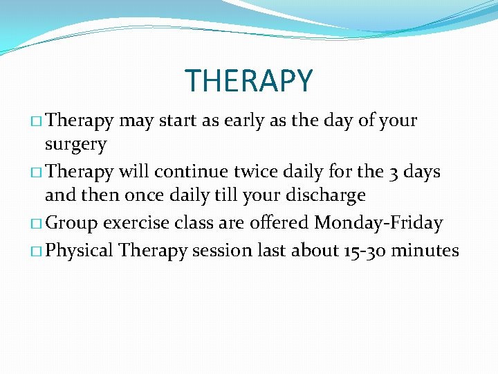 THERAPY � Therapy may start as early as the day of your surgery �