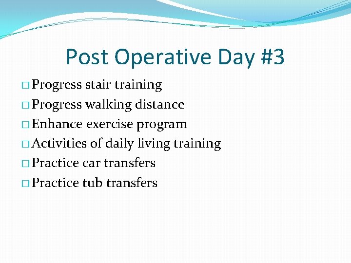 Post Operative Day #3 � Progress stair training � Progress walking distance � Enhance