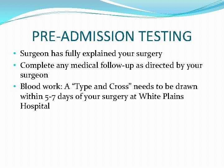 PRE-ADMISSION TESTING • Surgeon has fully explained your surgery • Complete any medical follow-up