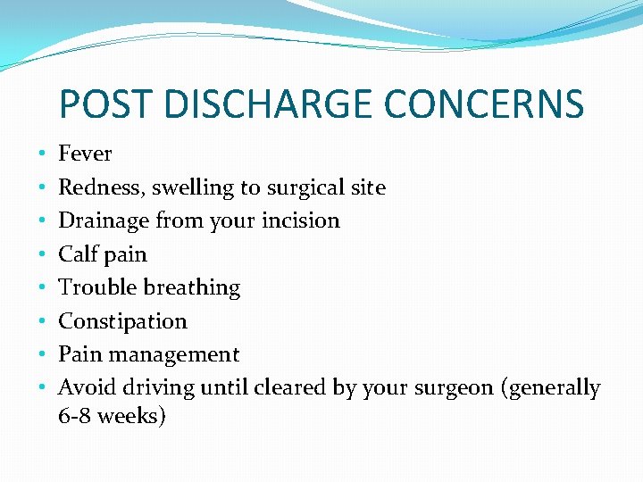 POST DISCHARGE CONCERNS • • Fever Redness, swelling to surgical site Drainage from your