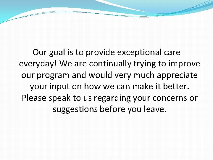 Our goal is to provide exceptional care everyday! We are continually trying to improve