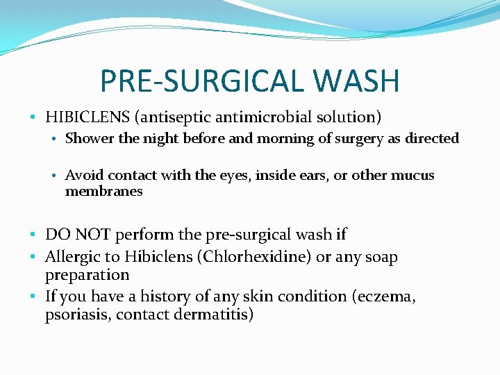 PRE-SURGICAL WASH • HIBICLENS (antiseptic antimicrobial solution) • Shower the night before and morning