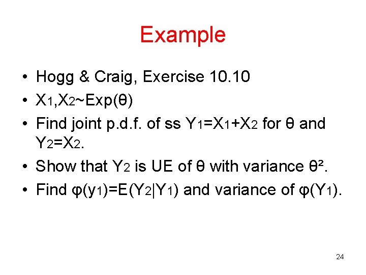 Example • Hogg & Craig, Exercise 10. 10 • X 1, X 2~Exp(θ) •