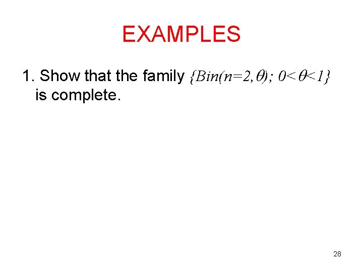 EXAMPLES 1. Show that the family {Bin(n=2, ); 0< <1} is complete. 28 